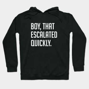 Boy, that escalated quickly Hoodie